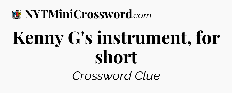 Kenny G's instrument, for short Crossword Clue