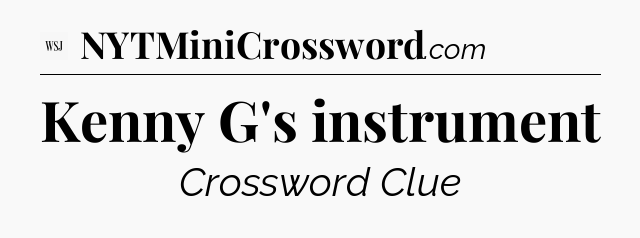 Kenny G's instrument - WSJ Crossword