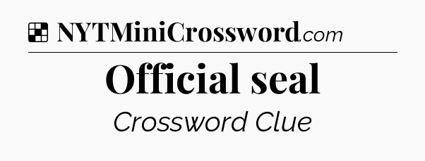 Solution: Official seal - NYT Crossword