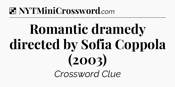 Solution: Romantic dramedy directed by Sofia Coppola (2003) - NYT Crossword