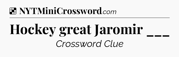 Solution: Hockey great Jaromir ___ - NYT Crossword