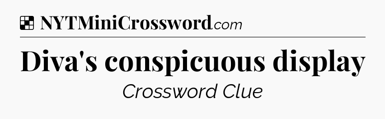 Solution: Diva's conspicuous display - NYT Crossword