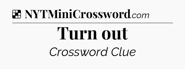 Solution: Turn out - NYT Crossword