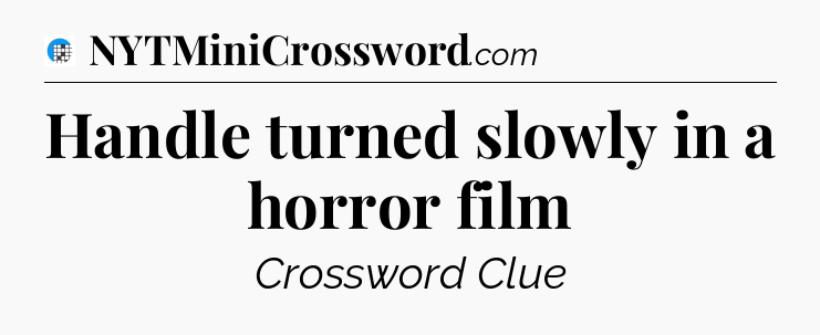 Handle turned slowly in a horror film Crossword Clue