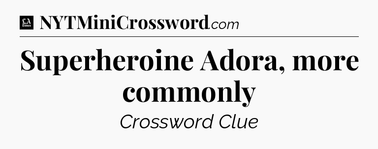 Superheroine Adora, more commonly - LA Times Crossword