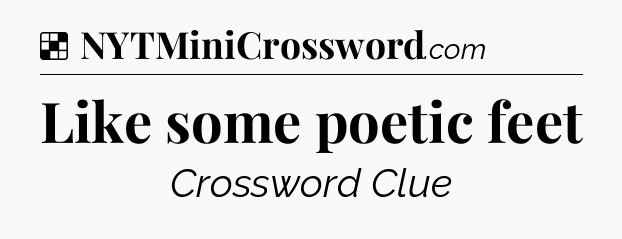 Solution: Like some poetic feet - NYT Crossword