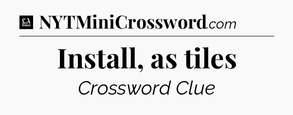 Install, as tiles - LA Times Crossword