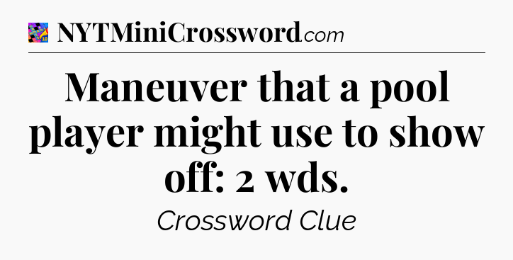 Maneuver that a pool player might use to show off: 2 wds Crossword Clue