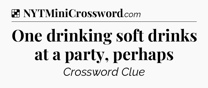 Solution: One drinking soft drinks at a party, perhaps - NYT Crossword