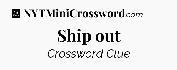 Ship out - LA Times Crossword