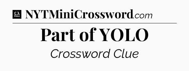 Part of YOLO - LA Times Crossword