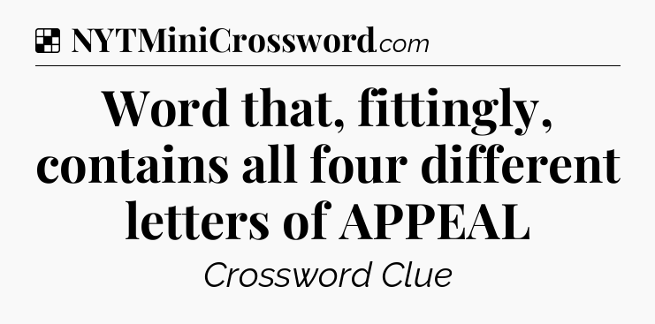 Solution: Word that, fittingly, contains all four different letters of APPEAL - NYT Crossword