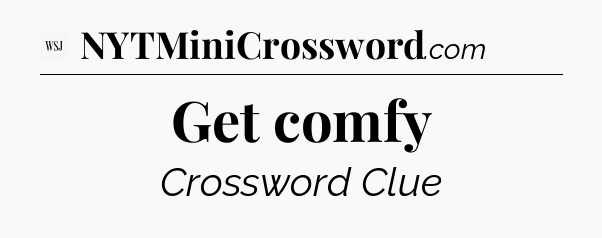 Get comfy - WSJ Crossword
