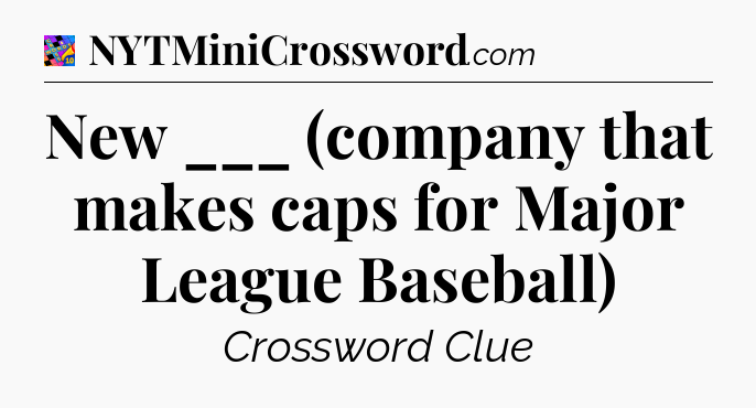 New ___ (company that makes caps for Major League Baseball) Crossword Clue