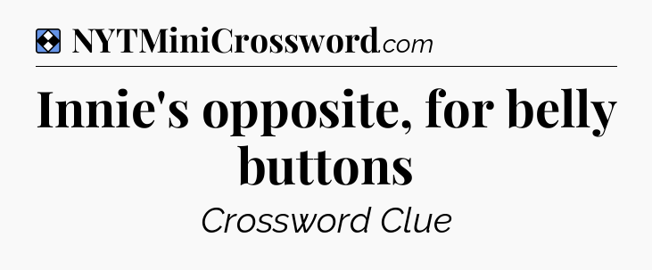 Solution: Innie's opposite, for belly buttons - NYT Mini Crossword