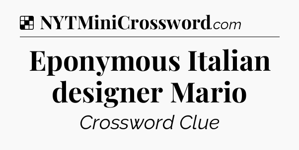 Solution: Eponymous Italian designer Mario - NYT Crossword