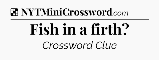 Solution: Fish in a firth - NYT Crossword