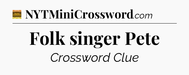 Folk singer Pete - Eugene Sheffer Crossword