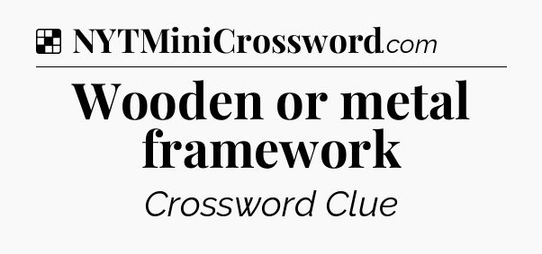 Solution: Wooden or metal framework - NYT Crossword