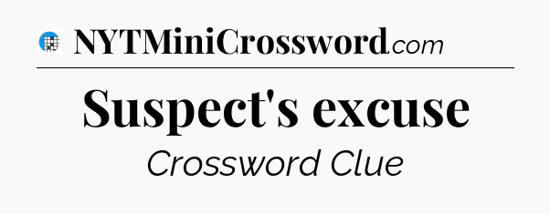 Suspect's excuse Crossword Clue