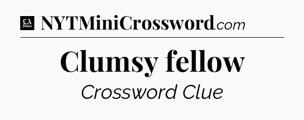 Clumsy fellow - LA Times Crossword