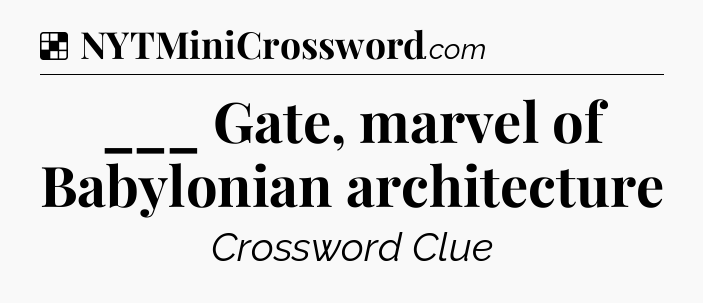 Solution: ___ Gate, marvel of Babylonian architecture - NYT Crossword