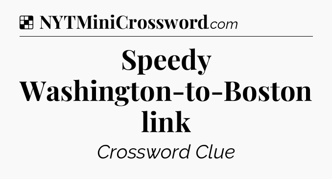 Solution: Speedy Washington-to-Boston link - NYT Crossword