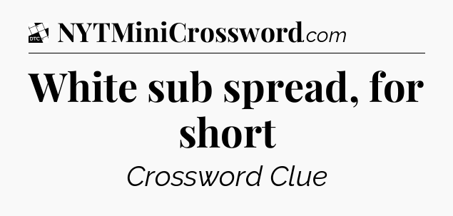 White sub spread, for short - Daily Themed Classic Crossword