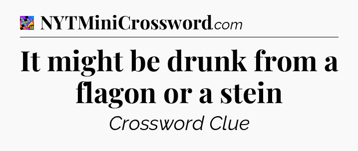 It might be drunk from a flagon or a stein Crossword Clue