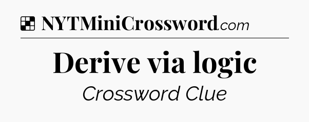 Solution: Derive via logic - NYT Crossword