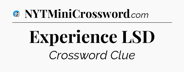 Experience LSD Crossword Clue