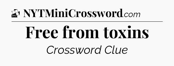 Free from toxins - Daily Themed Classic Crossword