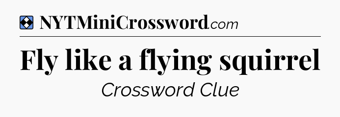 Solution: Fly like a flying squirrel - NYT Mini Crossword