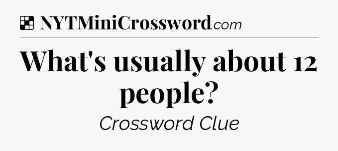 Solution: What's usually about 12 people - NYT Crossword
