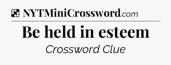 Solution: Be held in esteem - NYT Crossword