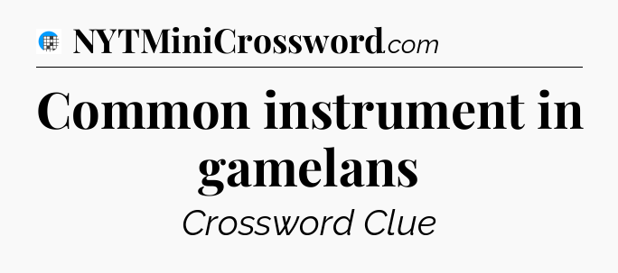 Common instrument in gamelans Crossword Clue