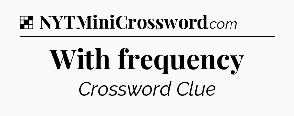 Solution: With frequency - NYT Crossword