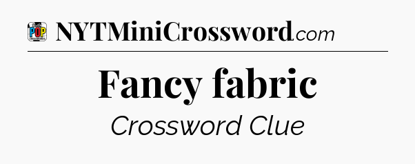 Fancy fabric Crossword Clue