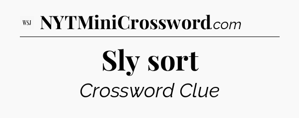 Sly sort - WSJ Crossword