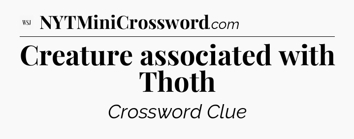 Creature associated with Thoth - WSJ Crossword