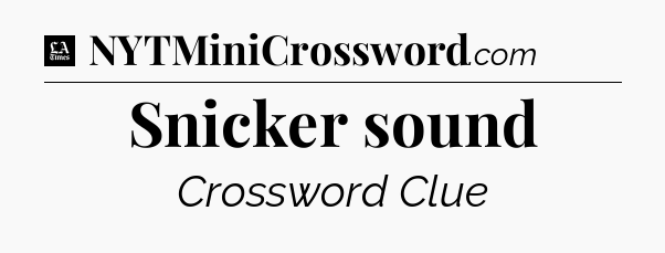 Snicker sound - LA Times Crossword
