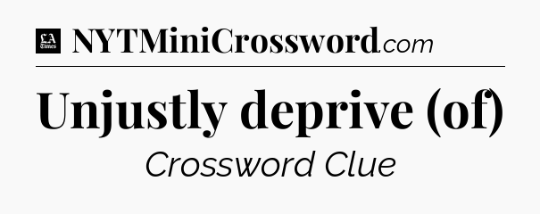Unjustly deprive (of) - LA Times Crossword