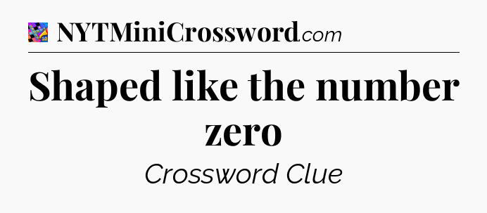 Shaped like the number zero Crossword Clue