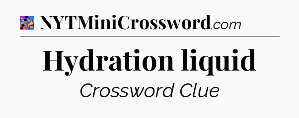 Hydration liquid Crossword Clue