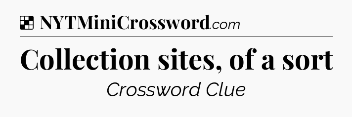 Solution: Collection sites, of a sort - NYT Crossword