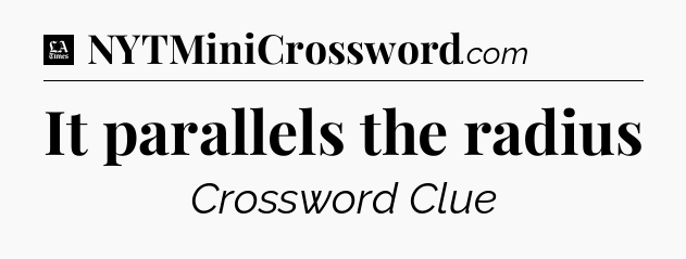 It parallels the radius - LA Times Crossword