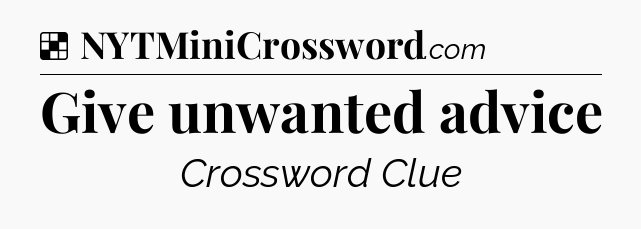 Solution: Give unwanted advice - NYT Crossword