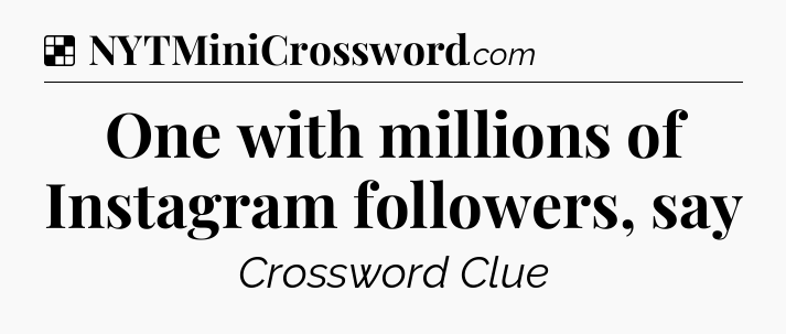 Solution: One with millions of Instagram followers, say - NYT Crossword