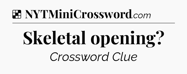 Solution: Skeletal opening - NYT Crossword