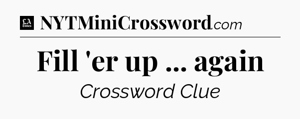 Fill 'er up ... again - LA Times Crossword
